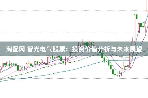 淘配网 智光电气股票：投资价值分析与未来展望