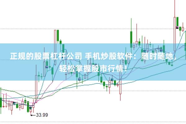 正规的股票杠杆公司 手机炒股软件：随时随地，轻松掌握股市行情！