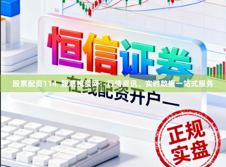 股票配资114 股票投资网:行情资讯、实时数据一站式服务