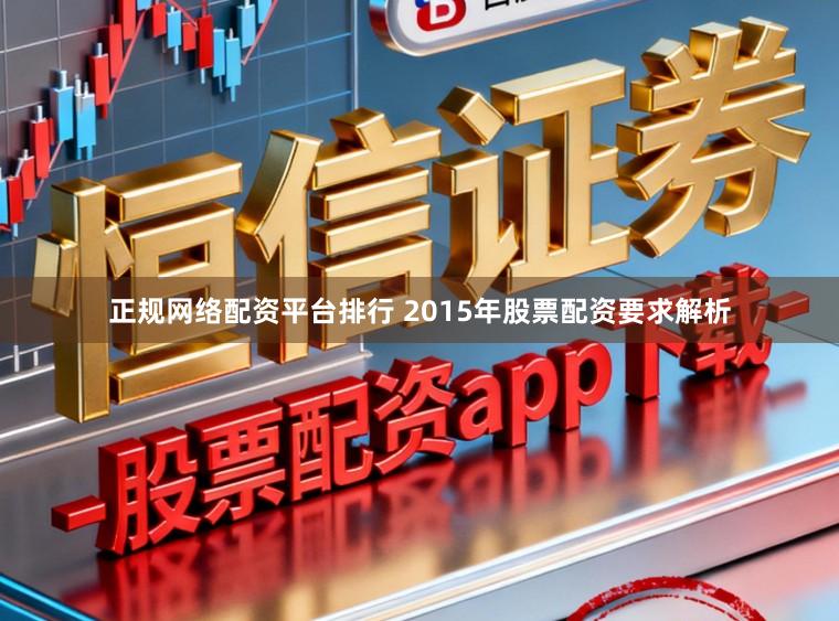 正规网络配资平台排行 2015年股票配资要求解析