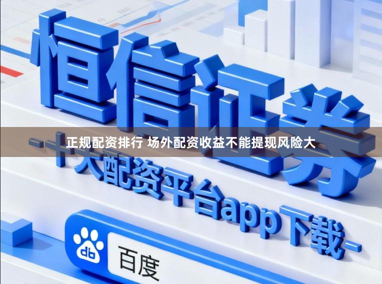 正规配资排行 场外配资收益不能提现风险大