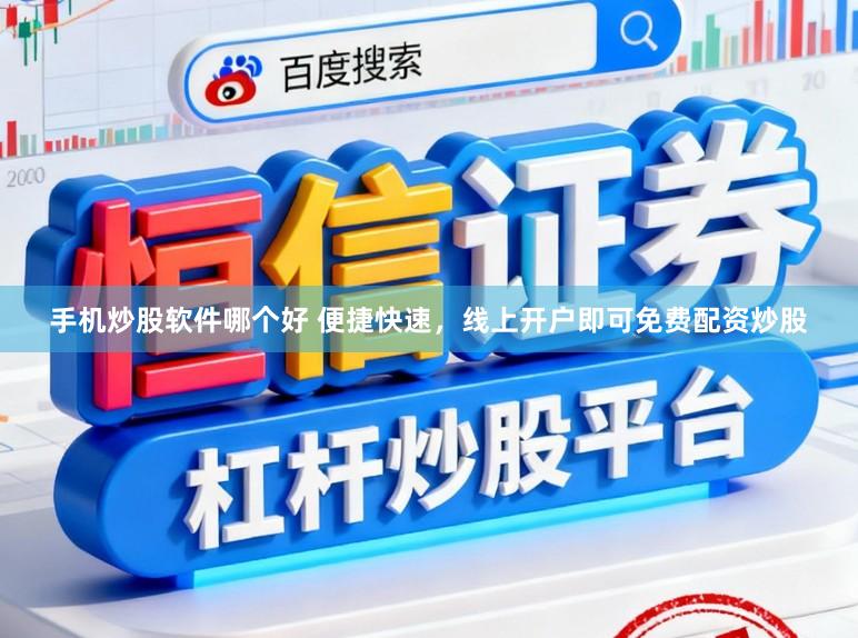 手机炒股软件哪个好 便捷快速，线上开户即可免费配资炒股
