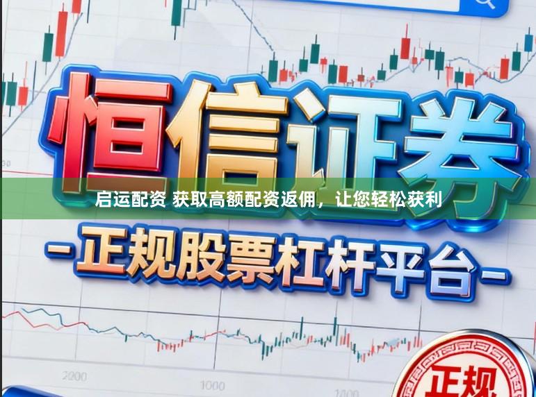 启运配资 获取高额配资返佣，让您轻松获利