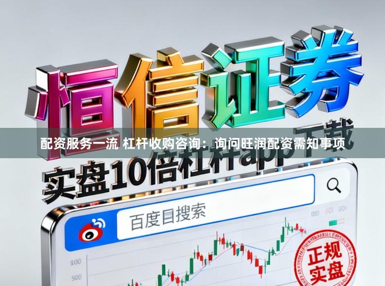 配资服务一流 杠杆收购咨询：询问旺润配资需知事项