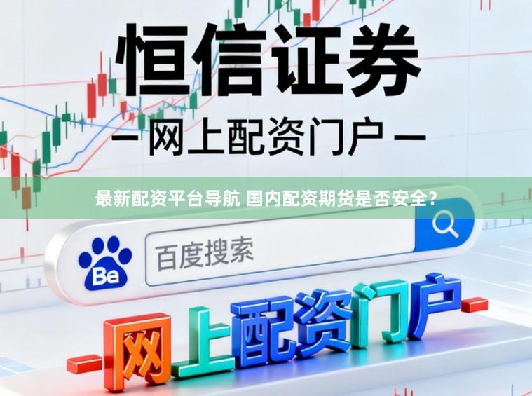最新配资平台导航 国内配资期货是否安全？