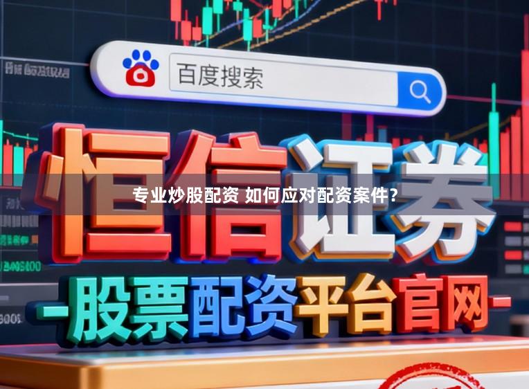 专业炒股配资 如何应对配资案件？