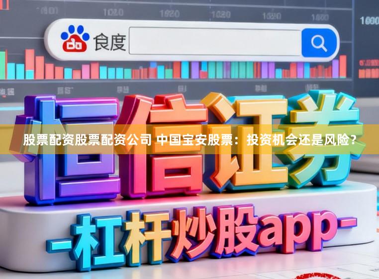股票配资股票配资公司 中国宝安股票：投资机会还是风险？